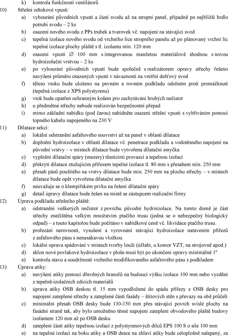 120 mm d) osazení vpusti 100 mm s integrovanou manžetou materiálově shodnou s novou hydroizolační vrstvou 2 ks e) po vybourání původních vpustí bude společně s realizátorem opravy střechy řešeno