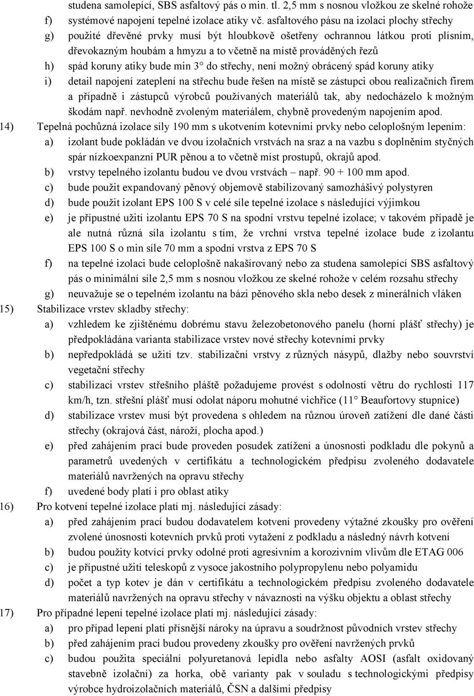 spád koruny atiky bude min 3 do střechy, není možný obrácený spád koruny atiky i) detail napojení zateplení na střechu bude řešen na místě se zástupci obou realizačních firem a případně i zástupců