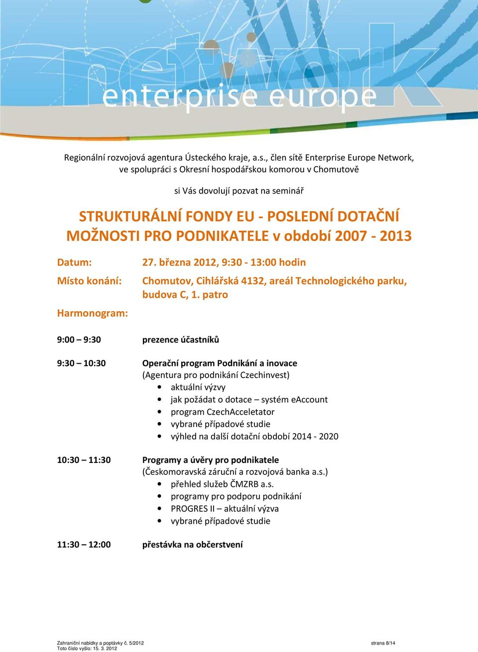 , člen sítě Enterprise Europe Network, ve spolupráci s Okresní hospodářskou komorou v Chomutově si Vás dovolují pozvat na seminář STRUKTURÁLNÍ FONDY EU - POSLEDNÍ DOTAČNÍ MOŽNOSTI PRO PODNIKATELE v