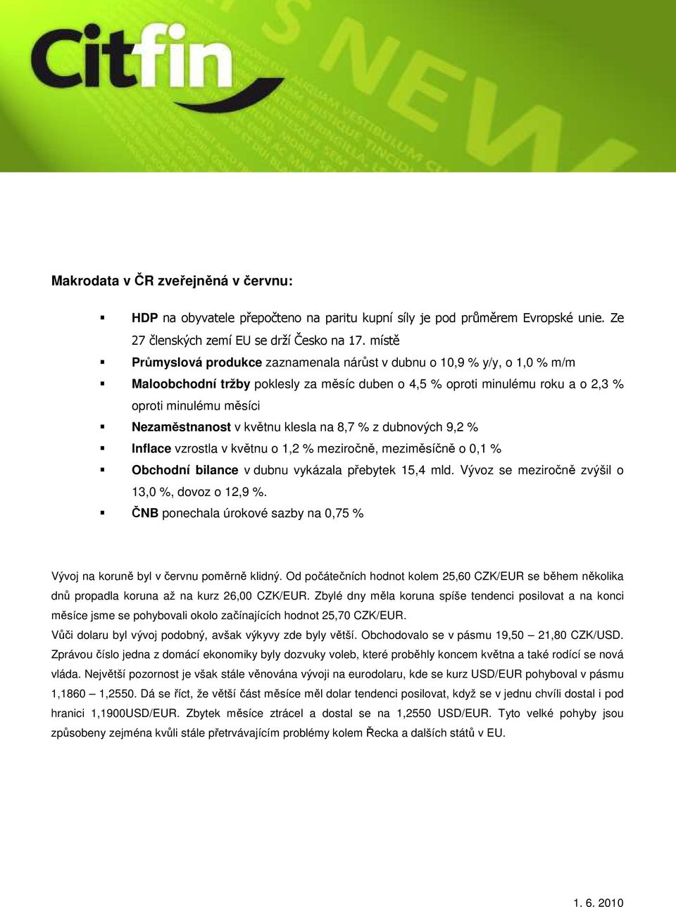 v květnu klesla na 8,7 % z dubnových 9,2 % Inflace vzrostla v květnu o 1,2 % meziročně, meziměsíčně o 0,1 % Obchodní bilance v dubnu vykázala přebytek 15,4 mld.