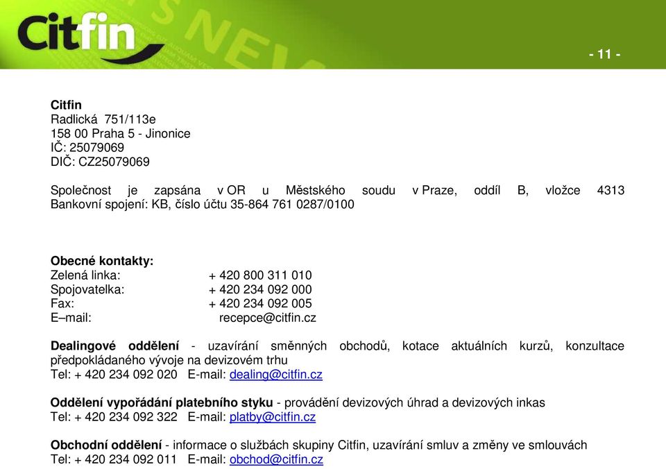 cz Dealingové oddělení - uzavírání směnných obchodů, kotace aktuálních kurzů, konzultace předpokládaného vývoje na devizovém trhu Tel: + 420 234 092 020 E-mail: dealing@citfin.
