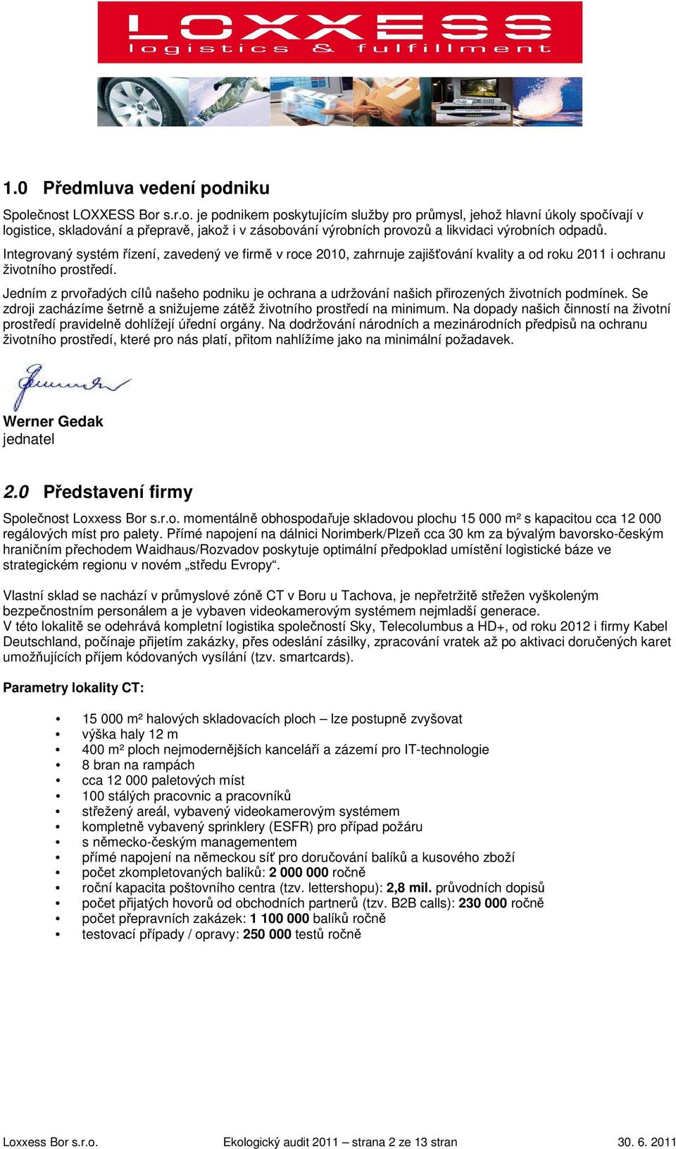 Integrovaný systém řízení, zavedený ve firmě v roce 2010, zahrnuje zajišťování kvality a od roku 2011 i ochranu životního prostředí.