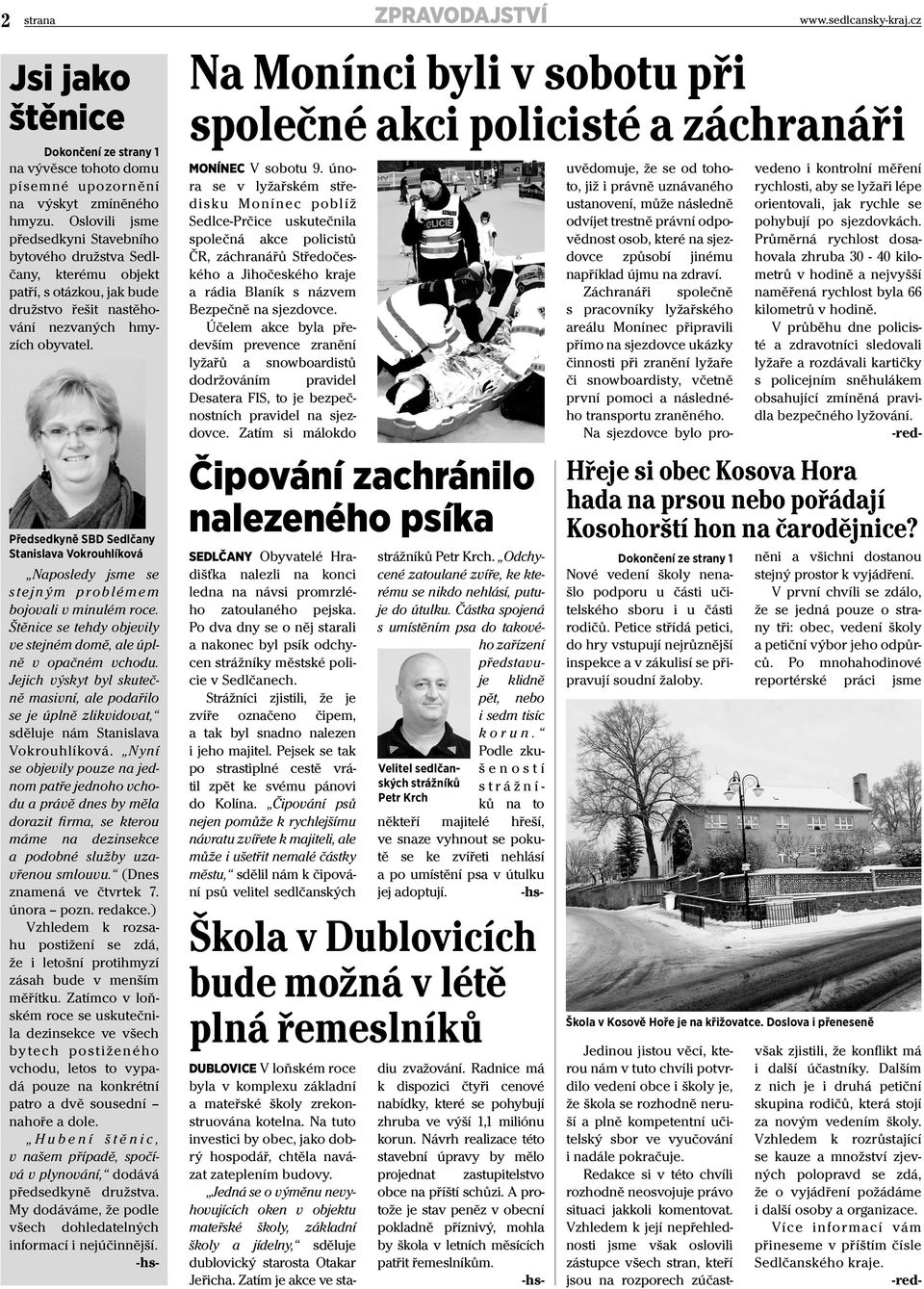 Předsedkyně SBD Sedlčany Stanislava Vokrouhlíková Naposledy jsme se stejným problémem bojovali v minulém roce. Štěnice se tehdy objevily ve stejném domě, ale úplně v opačném vchodu.