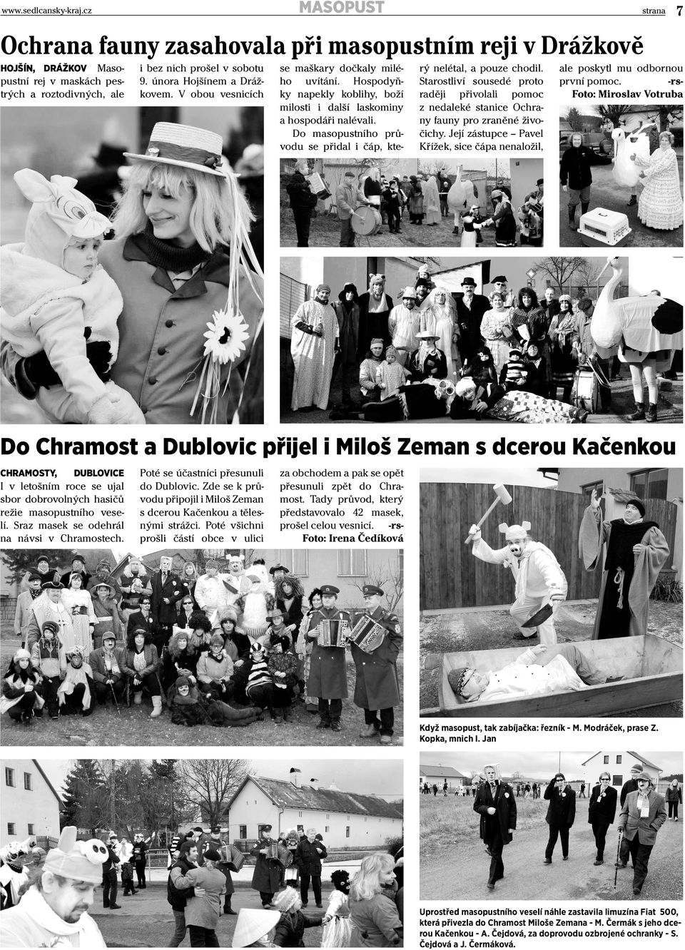 Do masopustního průvodu se přidal i čáp, kte- rý nelétal, a pouze chodil. Starostliví sousedé proto raději přivolali pomoc z nedaleké stanice Ochrany fauny pro zraněné živočichy.