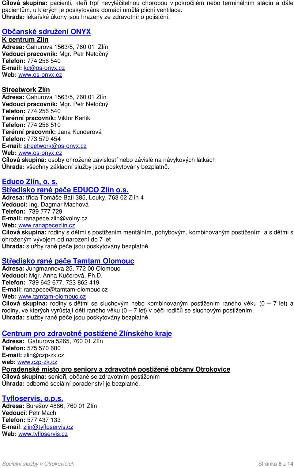 Petr Netočný Telefon: 774 256 540 E-mail: kc@os-onyx.cz Web: www.os-onyx.cz Streetwork Zlín Adresa: Gahurova 1563/5, 760 01 Zlín Vedoucí pracovník: Mgr.