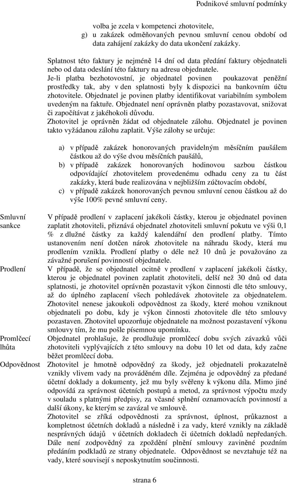 Je-li platba bezhotovostní, je objednatel povinen poukazovat peněžní prostředky tak, aby v den splatnosti byly k dispozici na bankovním účtu zhotovitele.