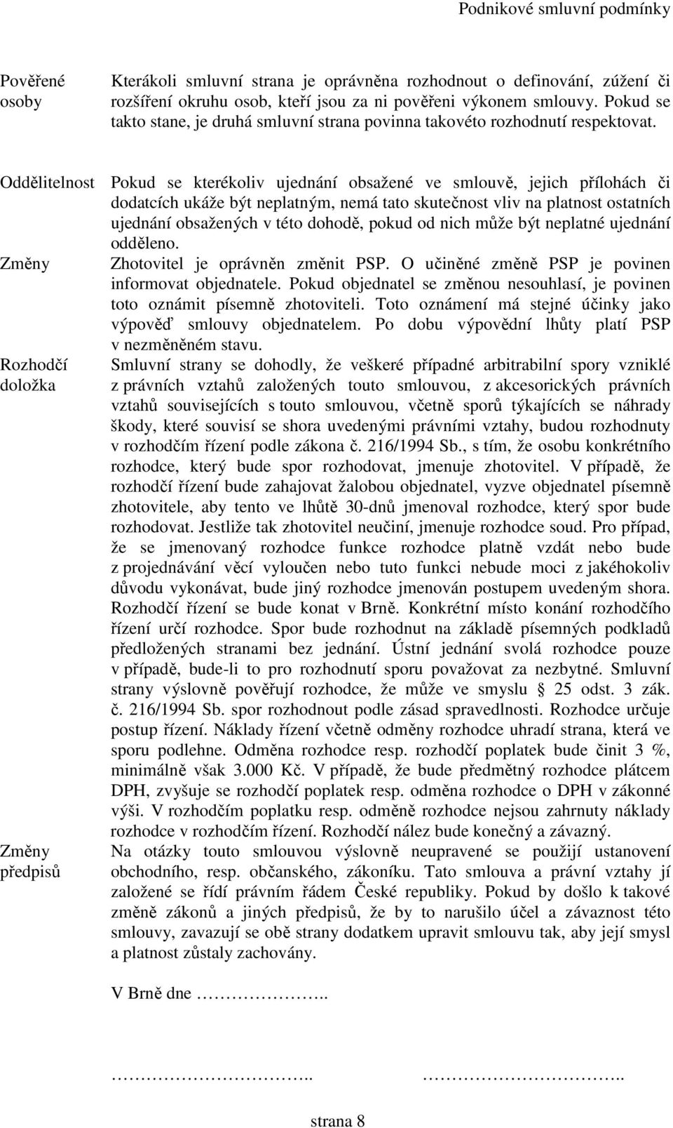 Oddělitelnost Pokud se kterékoliv ujednání obsažené ve smlouvě, jejich přílohách či dodatcích ukáže být neplatným, nemá tato skutečnost vliv na platnost ostatních ujednání obsažených v této dohodě,