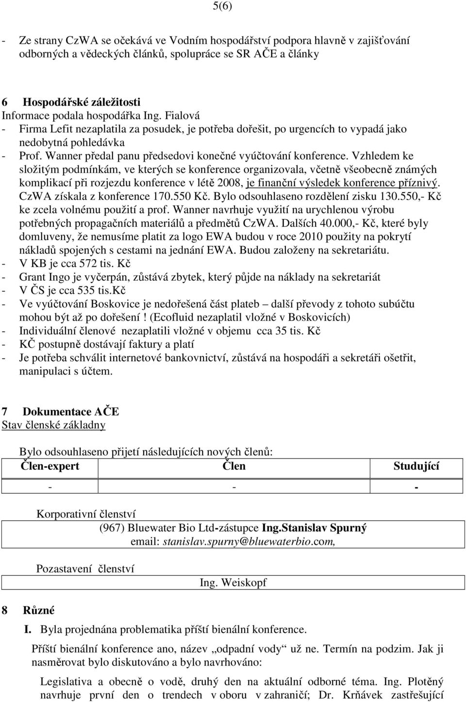 Vzhledem ke složitým podmínkám, ve kterých se konference organizovala, včetně všeobecně známých komplikací při rozjezdu konference v létě 2008, je finanční výsledek konference příznivý.