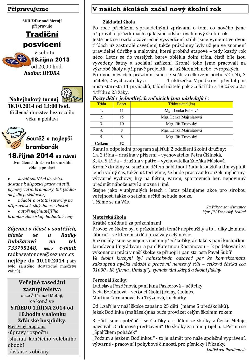 října 2014 na návsi dvoučlenná družstva bez rozdílu věku a pohlaví každé soutěžní družstvo dostane k dispozici pracovní stůl, plynový vařič, brambory, tuk (sádloolej, dle požadavku) nádobí a ostatní