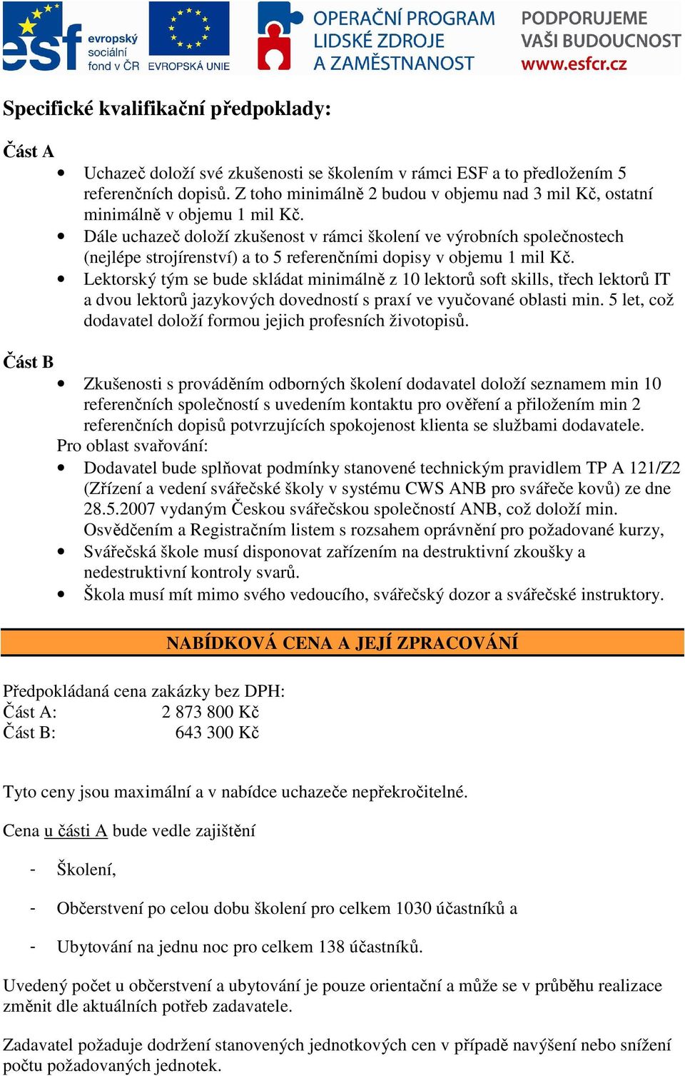 Dále uchazeč doloží zkušenost v rámci školení ve výrobních společnostech (nejlépe strojírenství) a to 5 referenčními dopisy v objemu 1 mil Kč.