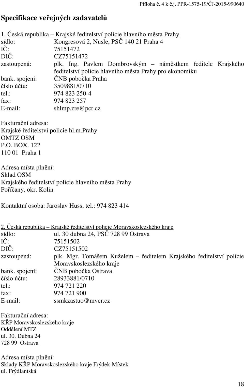 Pavlem Dombrovským náměstkem ředitele Krajského ředitelství policie hlavního města Prahy pro ekonomiku bank. spojení: číslo účtu: 3509881/0710 tel.