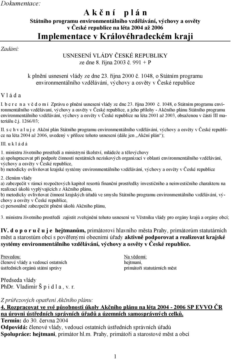 b e r e n a v ě d o m í Zprávu o plnění usnesení vlády ze dne 23. října 2000 č.