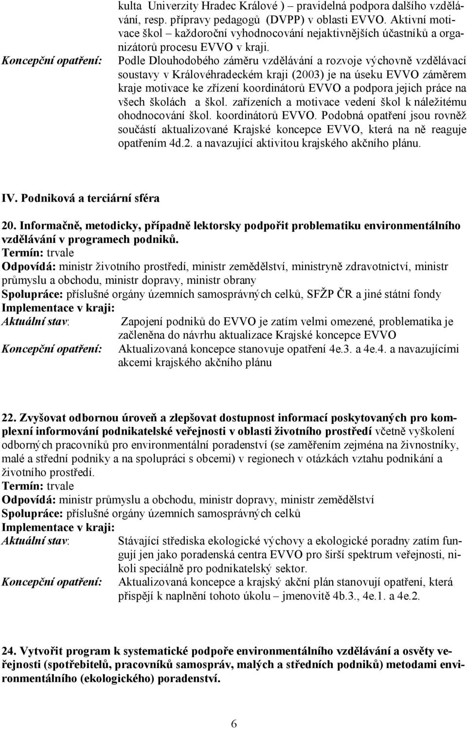 Podle Dlouhodobého záměru vzdělávání a rozvoje výchovně vzdělávací soustavy v Královéhradeckém kraji (2003) je na úseku EVVO záměrem kraje motivace ke zřízení koordinátorů EVVO a podpora jejich práce