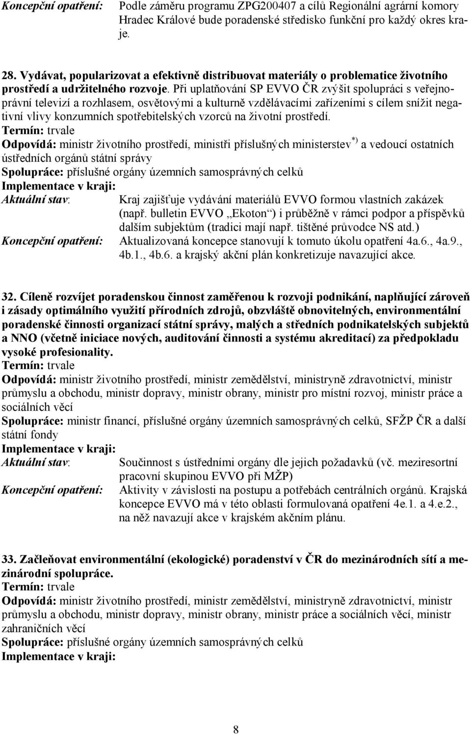 Při uplatňování SP EVVO ČR zvýšit spolupráci s veřejnoprávní televizí a rozhlasem, osvětovými a kulturně vzdělávacími zařízeními s cílem snížit negativní vlivy konzumních spotřebitelských vzorců na