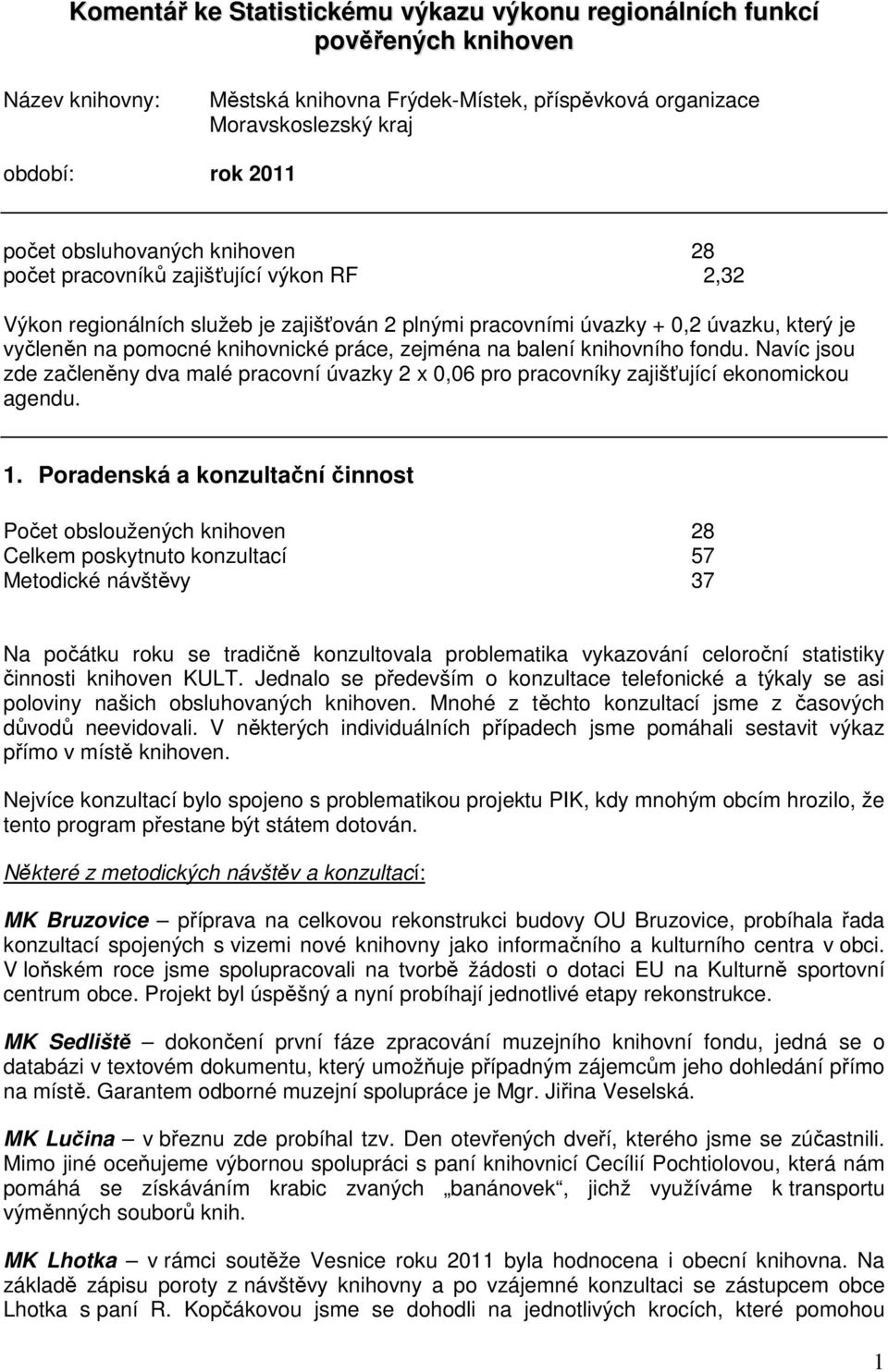 zejména na balení knihovního fondu. Navíc jsou zde začleněny dva malé pracovní úvazky 2 x 0,06 pro pracovníky zajišťující ekonomickou agendu. 1.