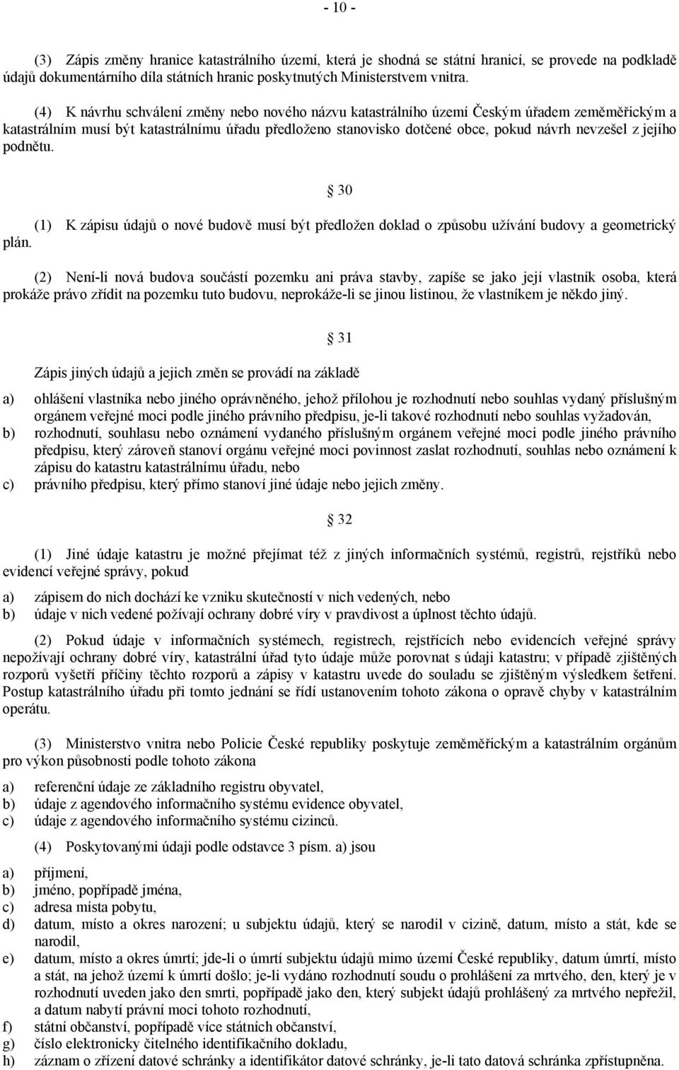 jejího podnětu. 30 (1) K zápisu údajů o nové budově musí být předložen doklad o způsobu užívání budovy a geometrický plán.