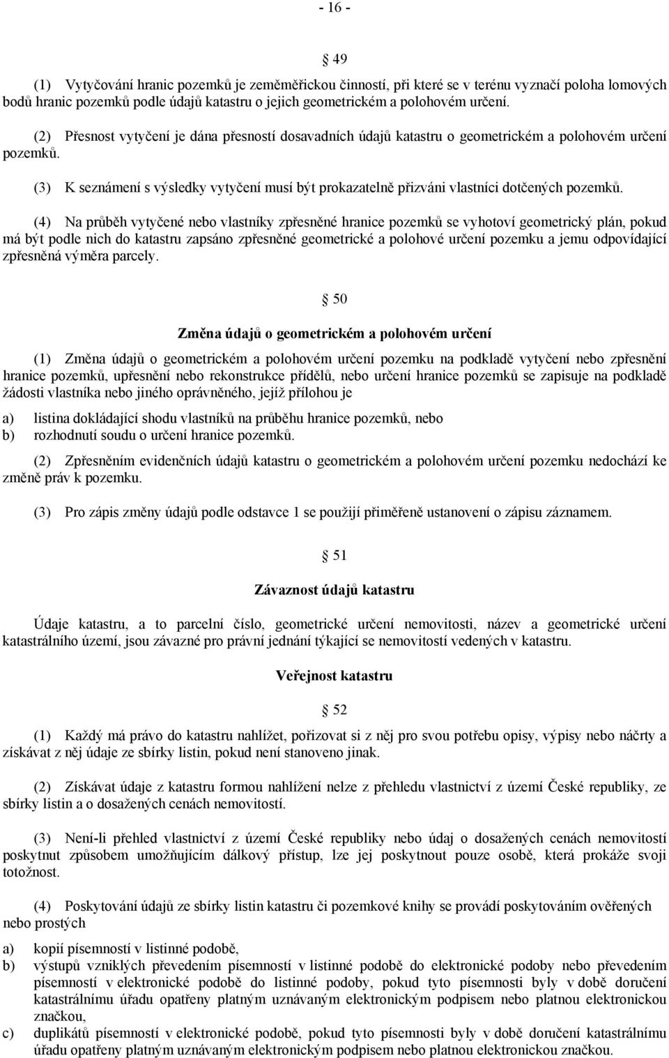 (3) K seznámení s výsledky vytyčení musí být prokazatelně přizváni vlastníci dotčených pozemků.