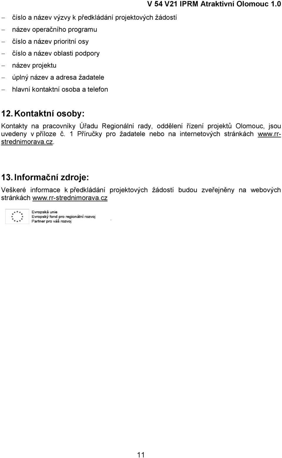 Kontaktní osoby: Kontakty na pracovníky Úřadu Regionální rady, oddělení řízení projektů Olomouc, jsou uvedeny v příloze č.
