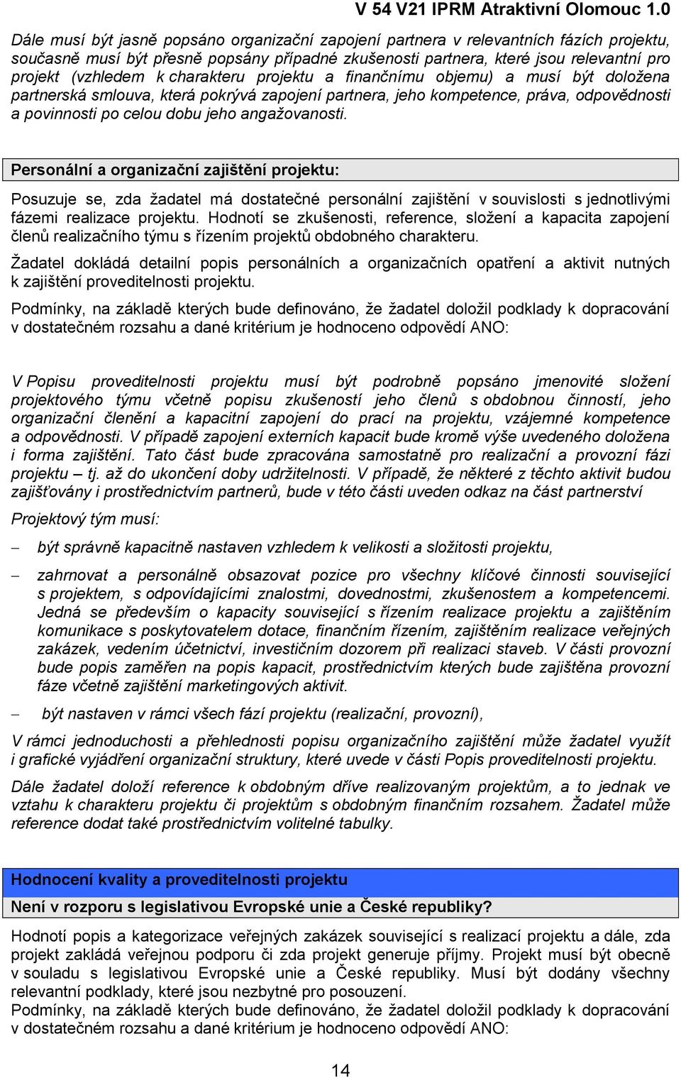 Personální a organizační zajištění projektu: Posuzuje se, zda ţadatel má dostatečné personální zajištění v souvislosti s jednotlivými fázemi realizace projektu.