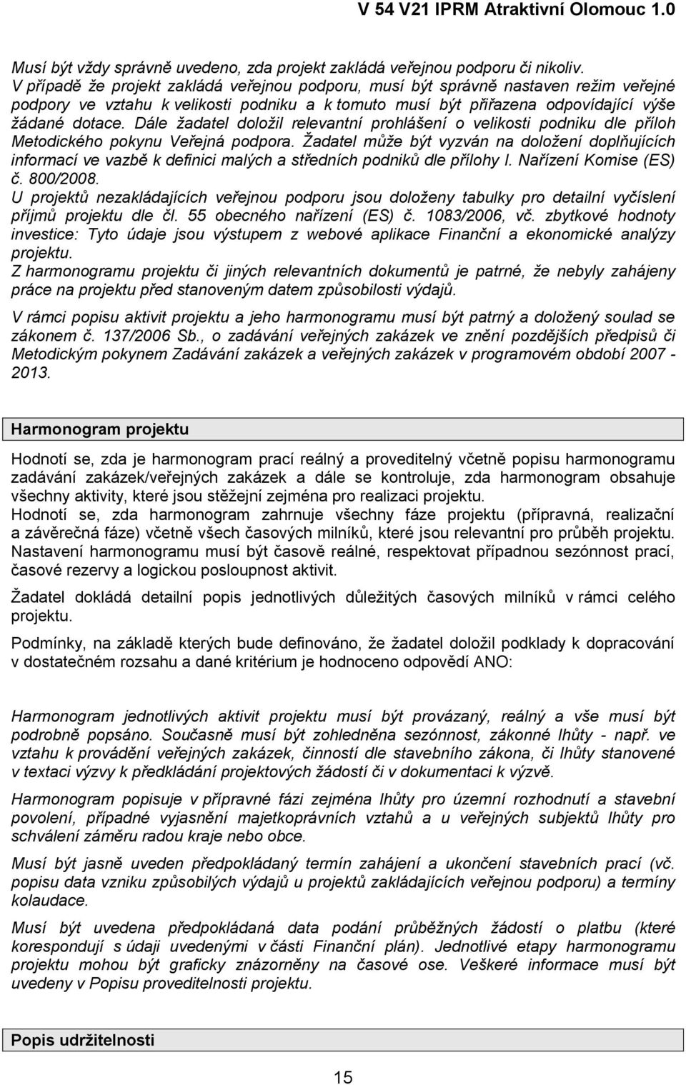 Dále žadatel doložil relevantní prohlášení o velikosti podniku dle příloh Metodického pokynu Veřejná podpora.