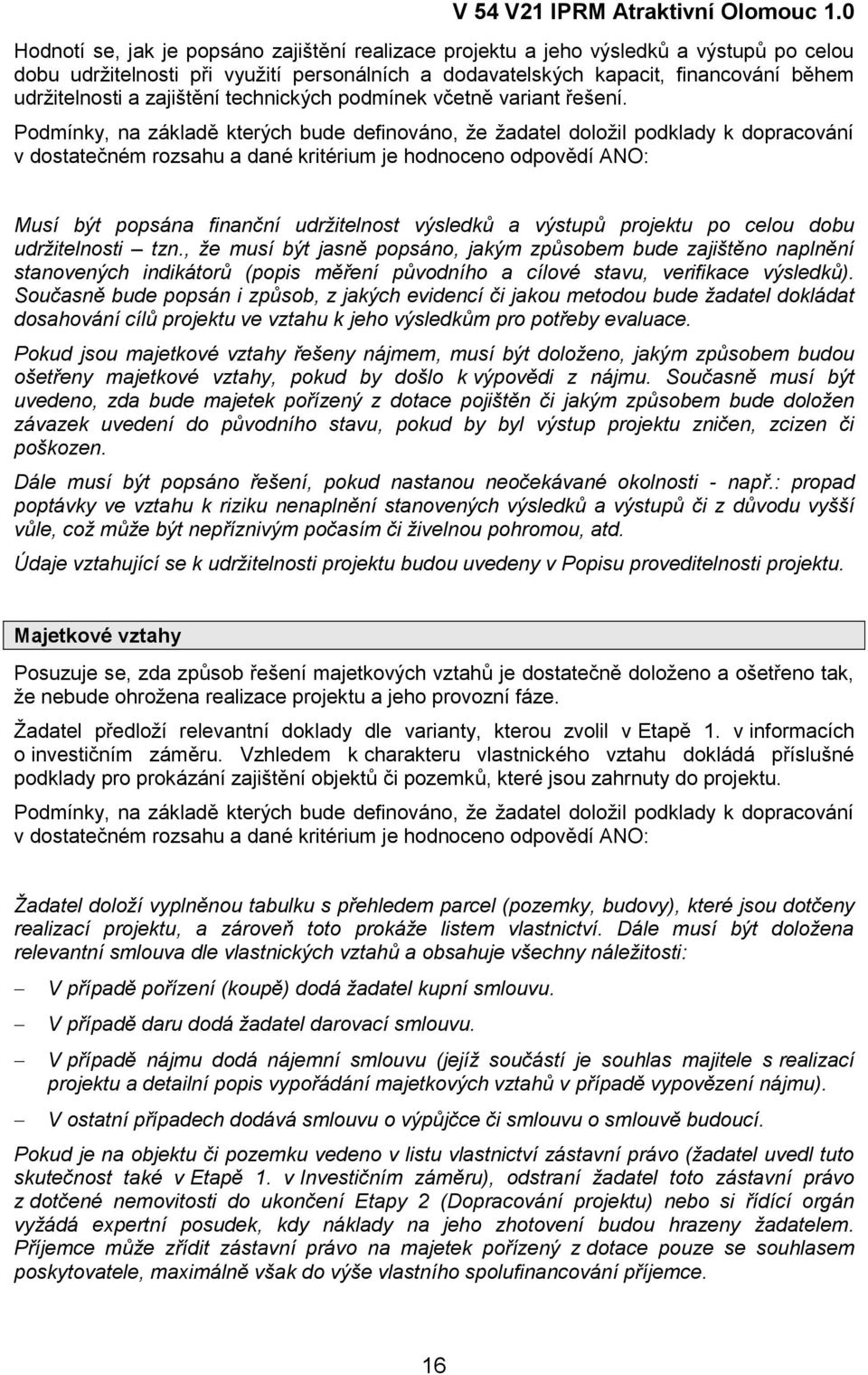 , že musí být jasně popsáno, jakým způsobem bude zajištěno naplnění stanovených indikátorů (popis měření původního a cílové stavu, verifikace výsledků).