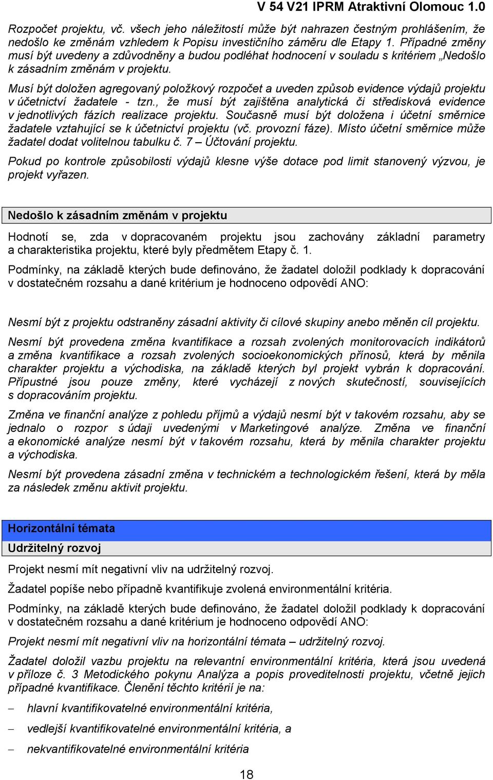 Musí být doložen agregovaný položkový rozpočet a uveden způsob evidence výdajů projektu v účetnictví žadatele - tzn.