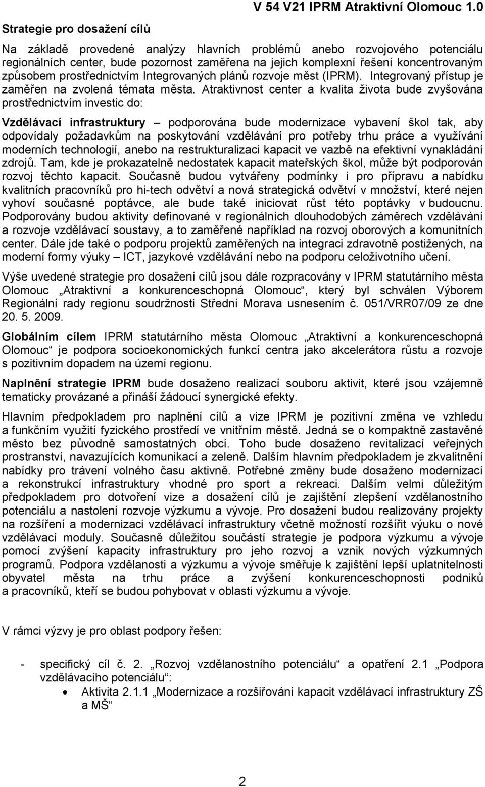 Integrovaných plánů rozvoje měst (IPRM). Integrovaný přístup je zaměřen na zvolená témata města.