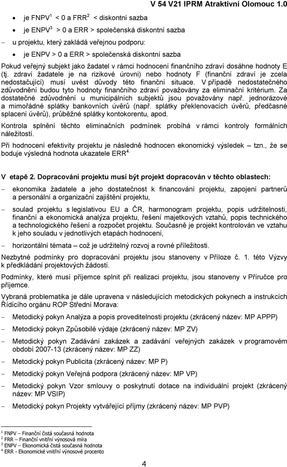 zdraví ţadatele je na rizikové úrovni) nebo hodnoty F (finanční zdraví je zcela nedostačující) musí uvést důvody této finanční situace.