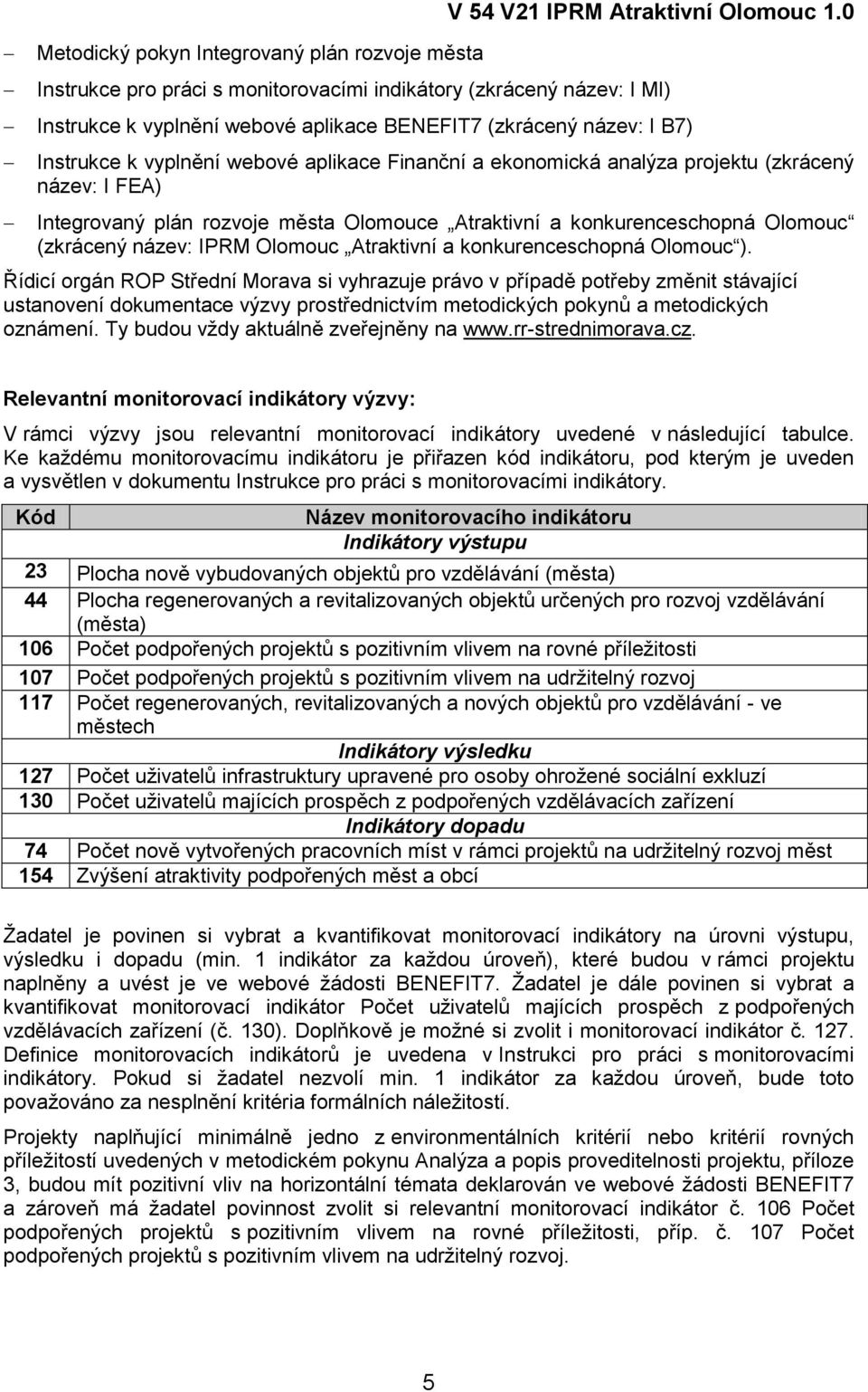 ekonomická analýza projektu (zkrácený název: I FEA) Integrovaný plán rozvoje města Olomouce Atraktivní a konkurenceschopná Olomouc (zkrácený název: IPRM Olomouc Atraktivní a konkurenceschopná Olomouc