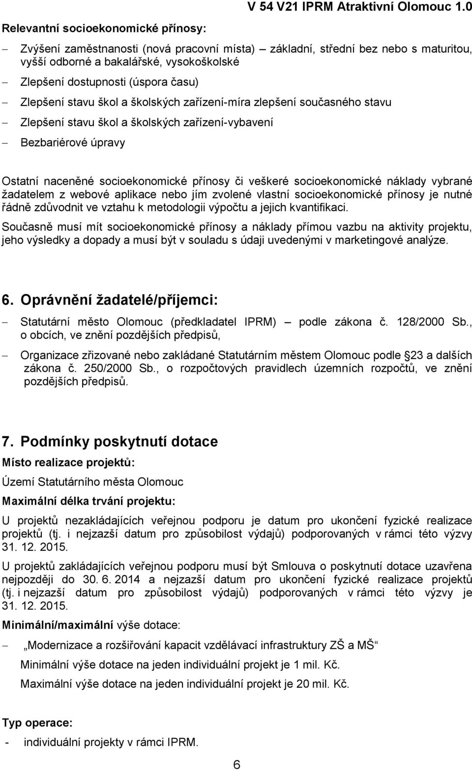 zařízení-míra zlepšení současného stavu Zlepšení stavu škol a školských zařízení-vybavení Bezbariérové úpravy Ostatní naceněné socioekonomické přínosy či veškeré socioekonomické náklady vybrané