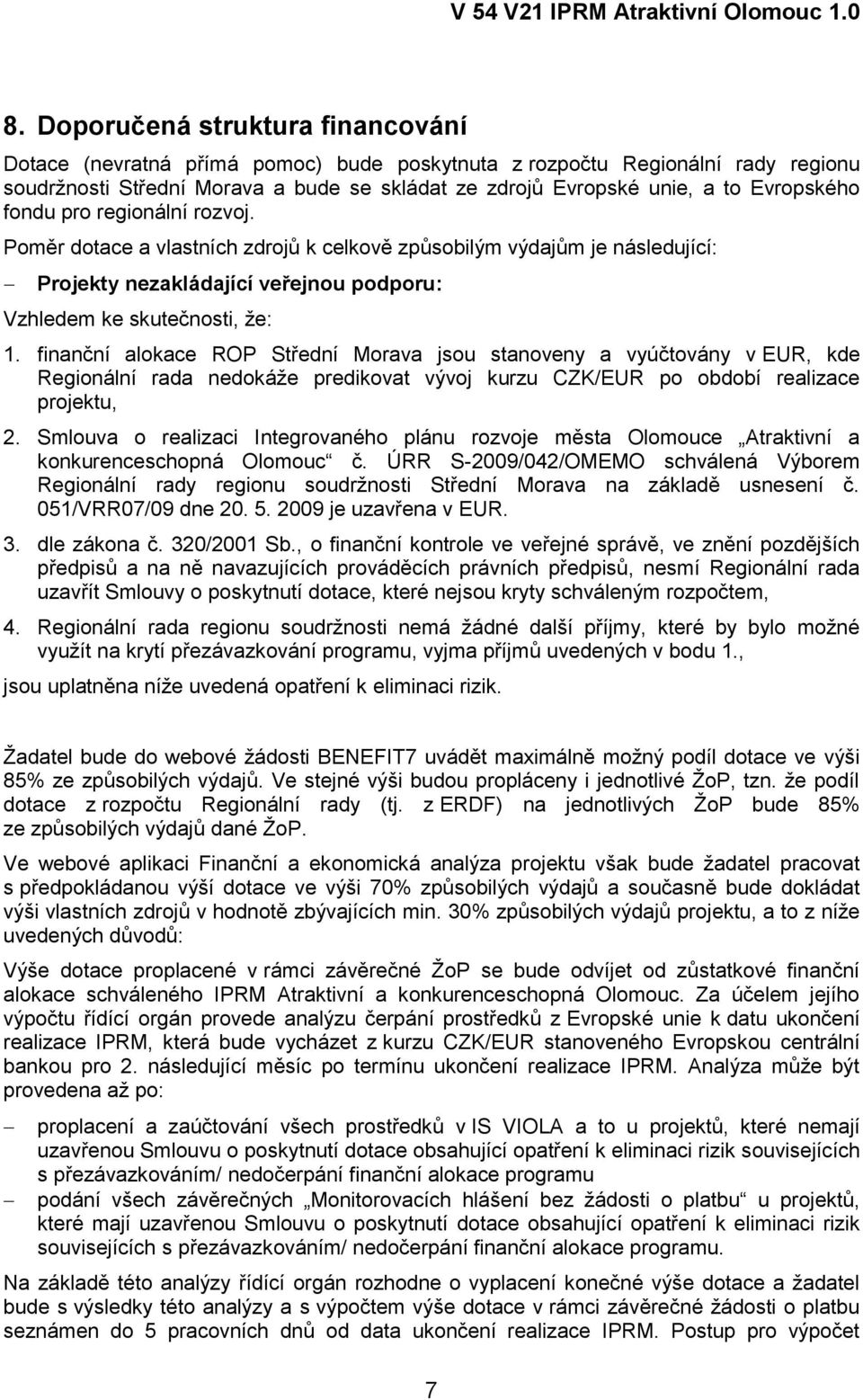 finanční alokace ROP Střední Morava jsou stanoveny a vyúčtovány v EUR, kde Regionální rada nedokáţe predikovat vývoj kurzu CZK/EUR po období realizace projektu, 2.