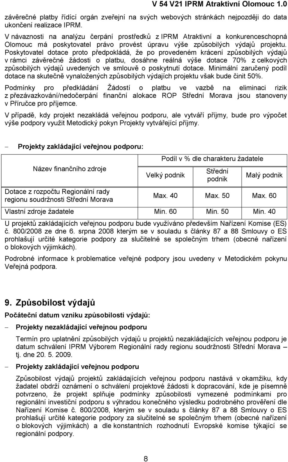 Poskytovatel dotace proto předpokládá, ţe po provedeném krácení způsobilých výdajů v rámci závěrečné ţádosti o platbu, dosáhne reálná výše dotace 70% z celkových způsobilých výdajů uvedených ve