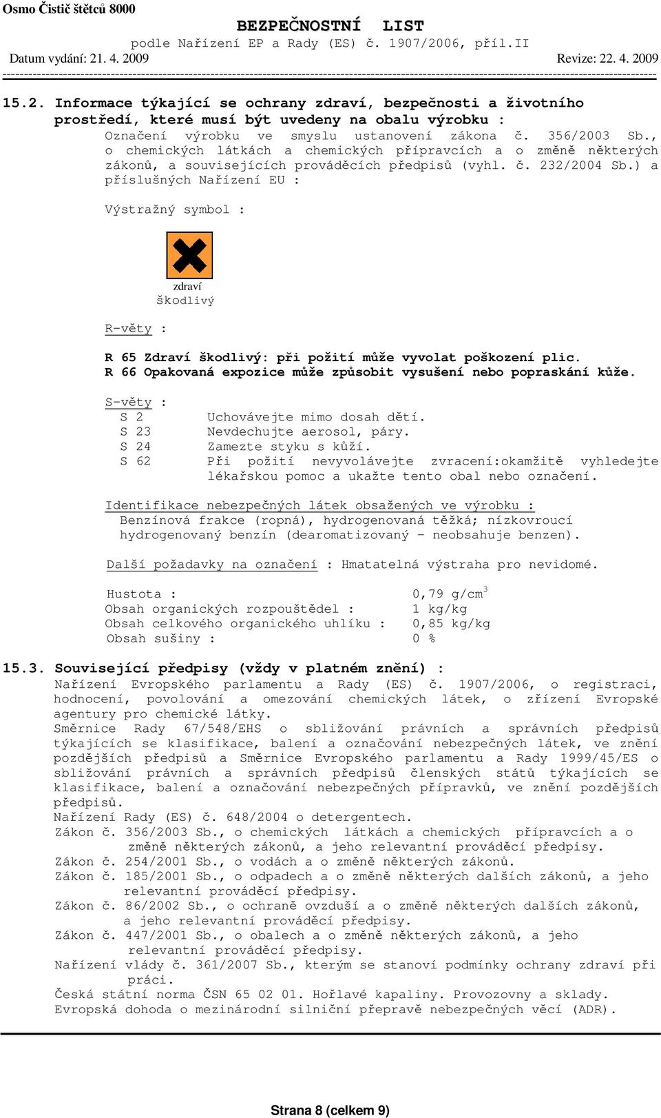 ) a příslušných Nařízení EU : Výstražný symbol : R-věty : zdraví škodlivý R 65 Zdraví škodlivý: při požití může vyvolat poškození plic.