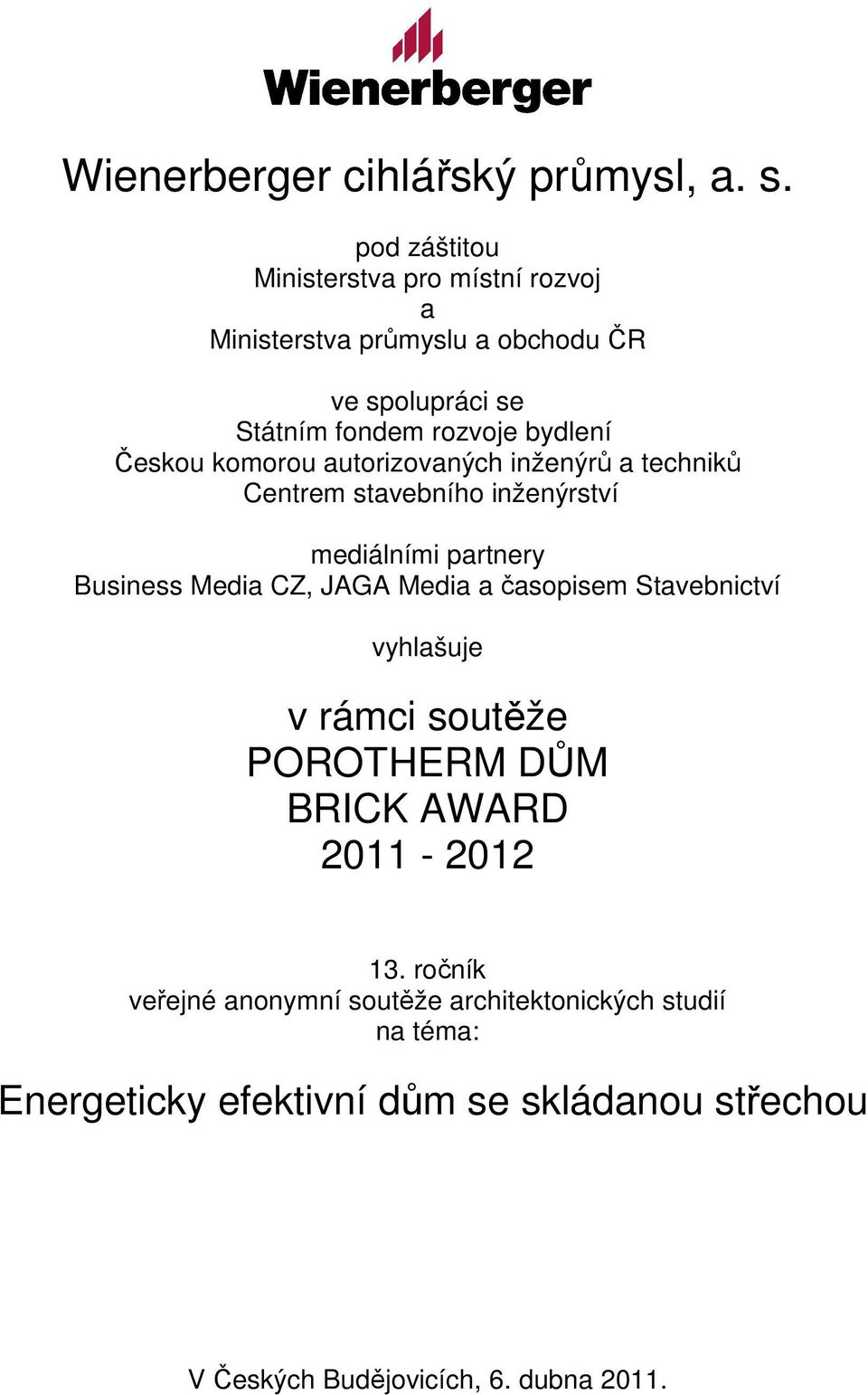 komorou autorizovaných inženýrů a techniků Centrem stavebního inženýrství mediálními partnery Business Media CZ, JAGA Media a časopisem