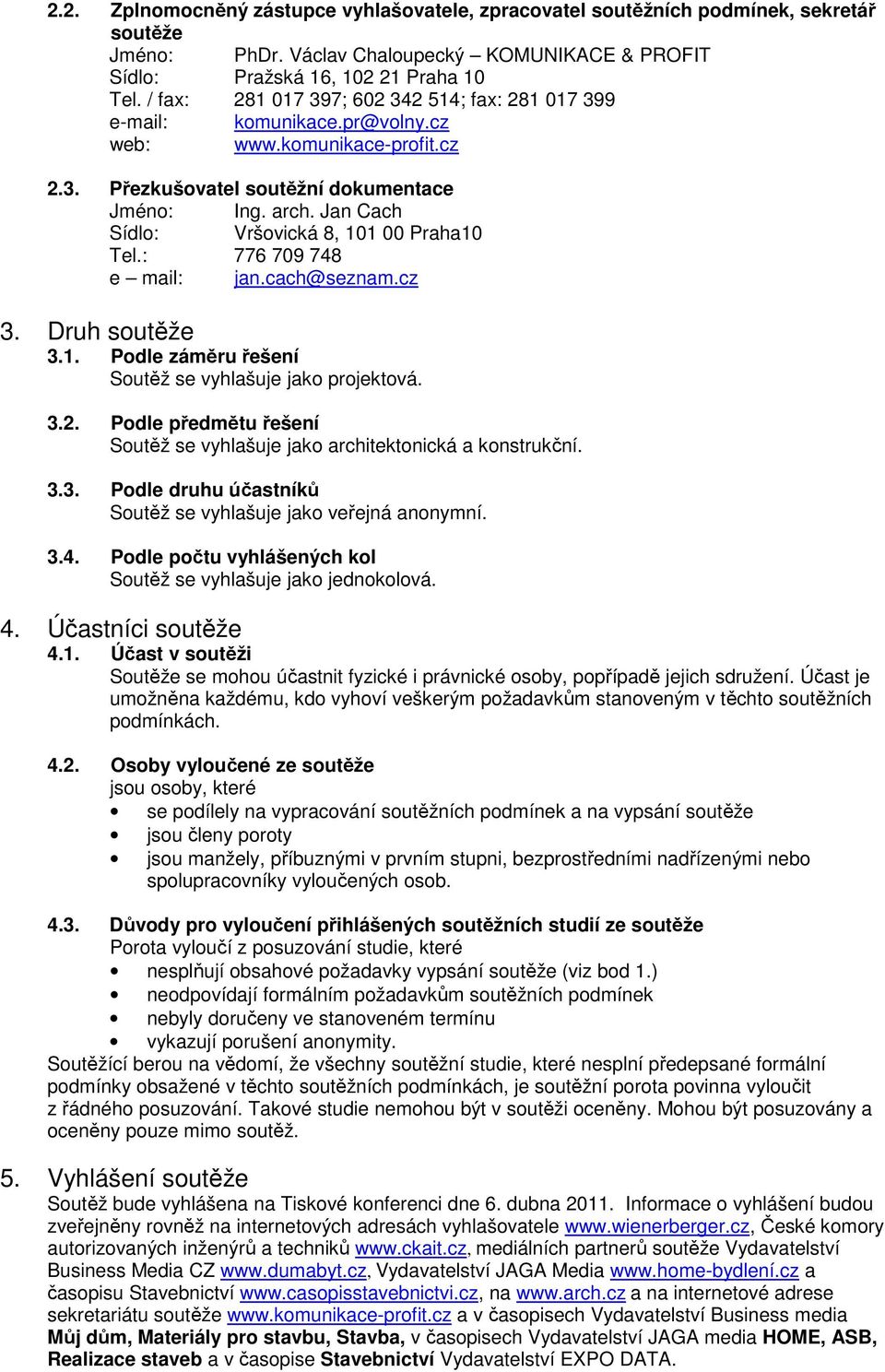 Jan Cach Sídlo: Vršovická 8, 101 00 Praha10 Tel.: 776 709 748 e mail: jan.cach@seznam.cz 3. Druh soutěže 3.1. Podle záměru řešení Soutěž se vyhlašuje jako projektová. 3.2.