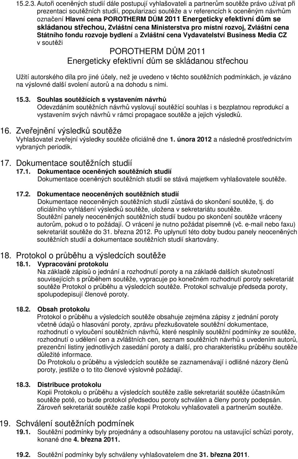 POROTHERM DŮM 2011 Energeticky efektivní dům se skládanou střechou, Zvláštní cena Ministerstva pro místní rozvoj, Zvláštní cena Státního fondu rozvoje bydlení a Zvláštní cena Vydavatelství Business