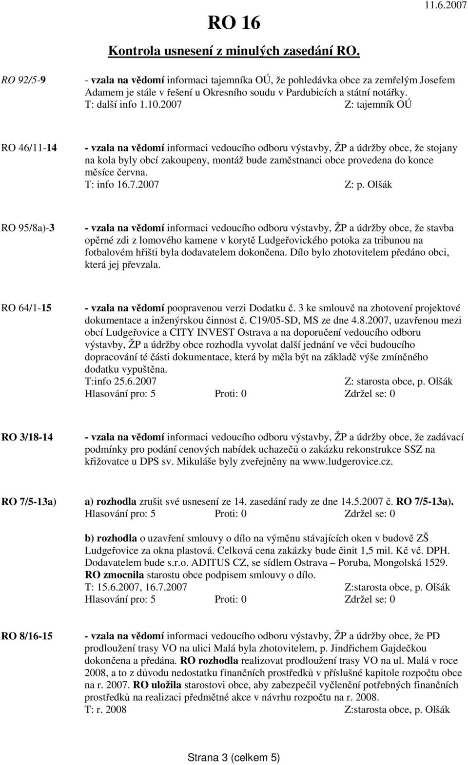 2007 Z: tajemník OÚ RO 46/11-14 - vzala na vědomí informaci vedoucího odboru výstavby, ŽP a údržby obce, že stojany na kola byly obcí zakoupeny, montáž bude zaměstnanci obce provedena do konce měsíce