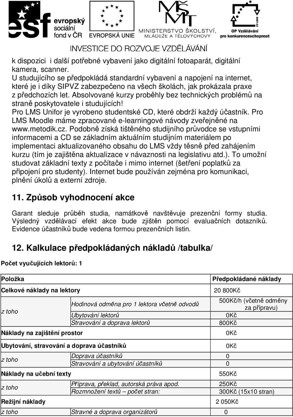 Absolvované kurzy proběhly bez technických problémů na straně poskytovatele i studujících! Pro LMS Unifor je vyrobeno studentské CD, které obdrží každý účastník.