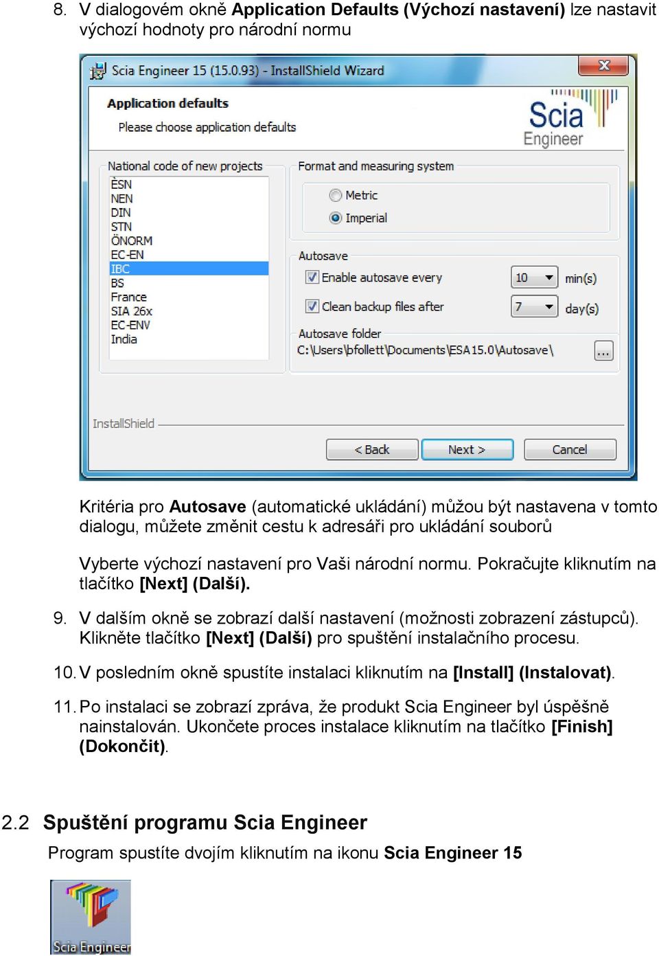 V dalším okně se zobrazí další nastavení (možnosti zobrazení zástupců). Klikněte tlačítko [Next] (Další) pro spuštění instalačního procesu. 10.