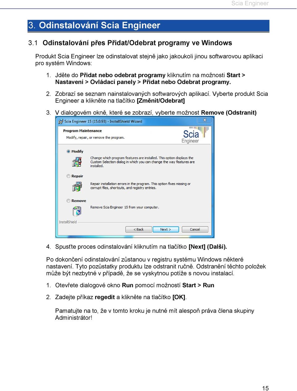 Vyberte produkt Scia Engineer a klikněte na tlačítko [Změnit/Odebrat] 3. V dialogovém okně, které se zobrazí, vyberte možnost Remove (Odstranit) 4.