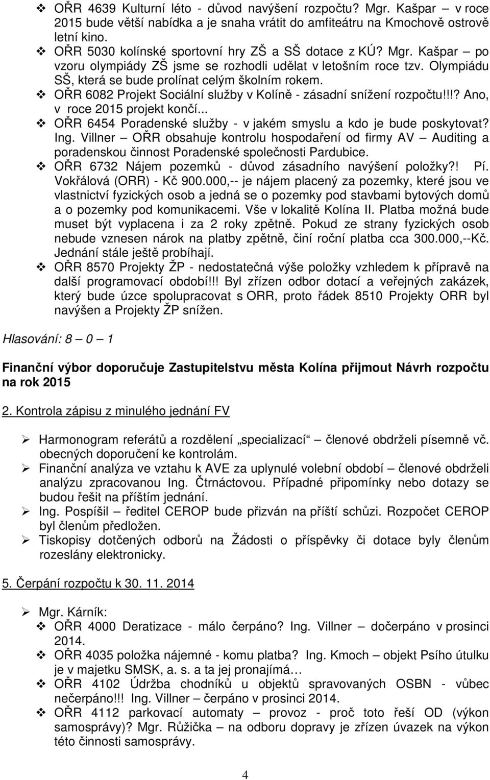 OŘR 6082 Projekt Sociální služby v Kolíně - zásadní snížení rozpočtu!!!? Ano, v roce 2015 projekt končí... OŘR 6454 Poradenské služby - v jakém smyslu a kdo je bude poskytovat? Ing.