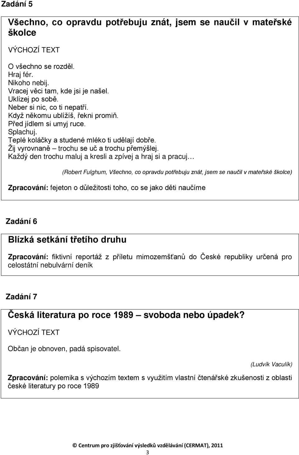 Každý den trochu maluj a kresli a zpívej a hraj si a pracuj (Robert Fulghum, Všechno, co opravdu potřebuju znát, jsem se naučil v mateřské školce) Zpracování: fejeton o důležitosti toho, co se jako