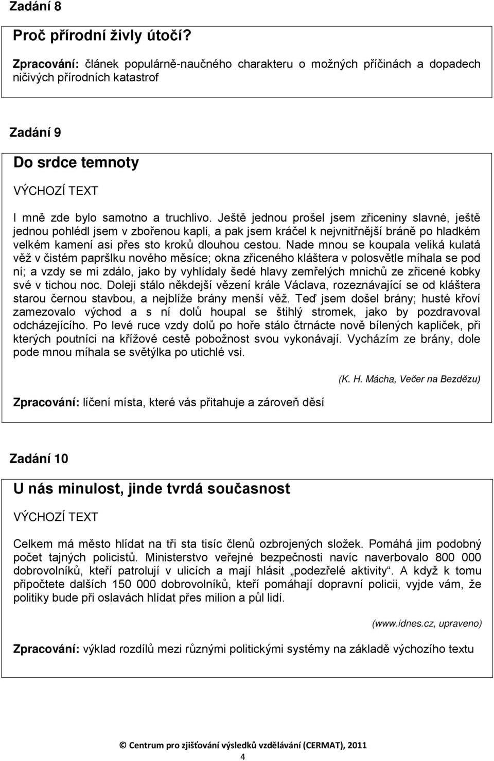 Ještě jednou prošel jsem zřiceniny slavné, ještě jednou pohlédl jsem v zbořenou kapli, a pak jsem kráčel k nejvnitřnější bráně po hladkém velkém kamení asi přes sto kroků dlouhou cestou.