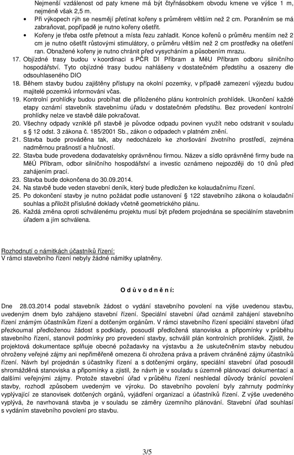 Konce kořenů o průměru menším než 2 cm je nutno ošetřit růstovými stimulátory, o průměru větším než 2 cm prostředky na ošetření ran. Obnažené kořeny je nutno chránit před vysycháním a působením mrazu.