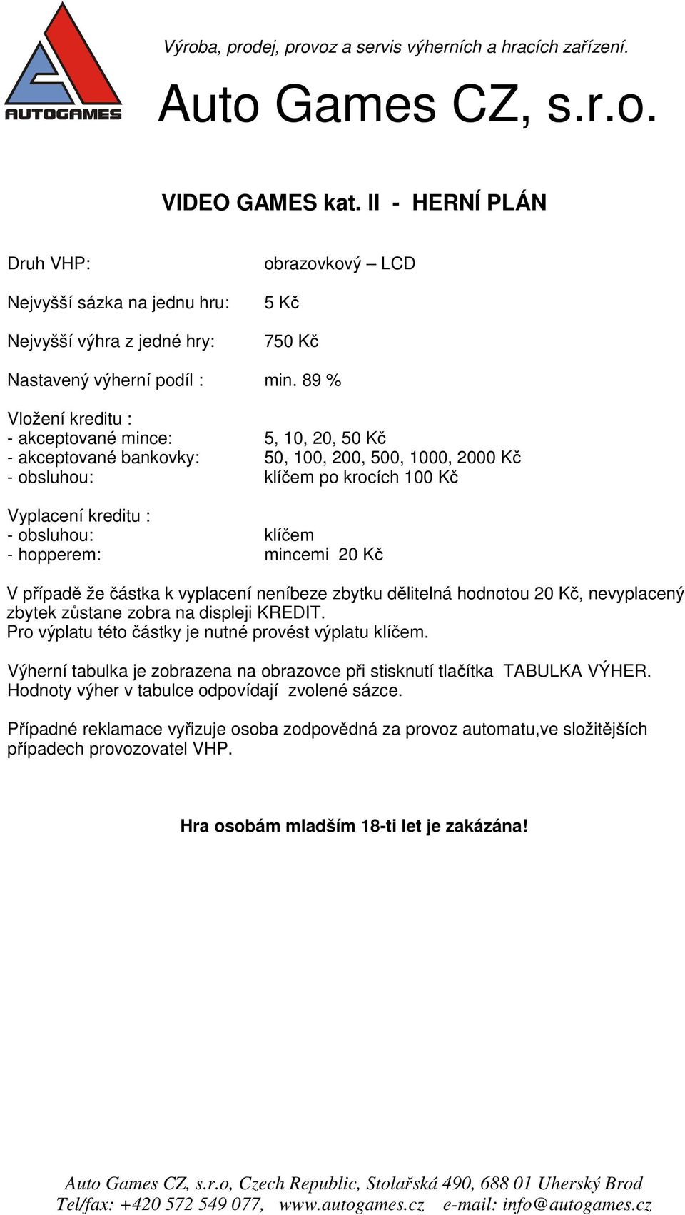 hopperem: mincemi 20 Kč V případě že částka k vyplacení neníbeze zbytku dělitelná hodnotou 20 Kč, nevyplacený zbytek zůstane zobra na displeji KREDIT.