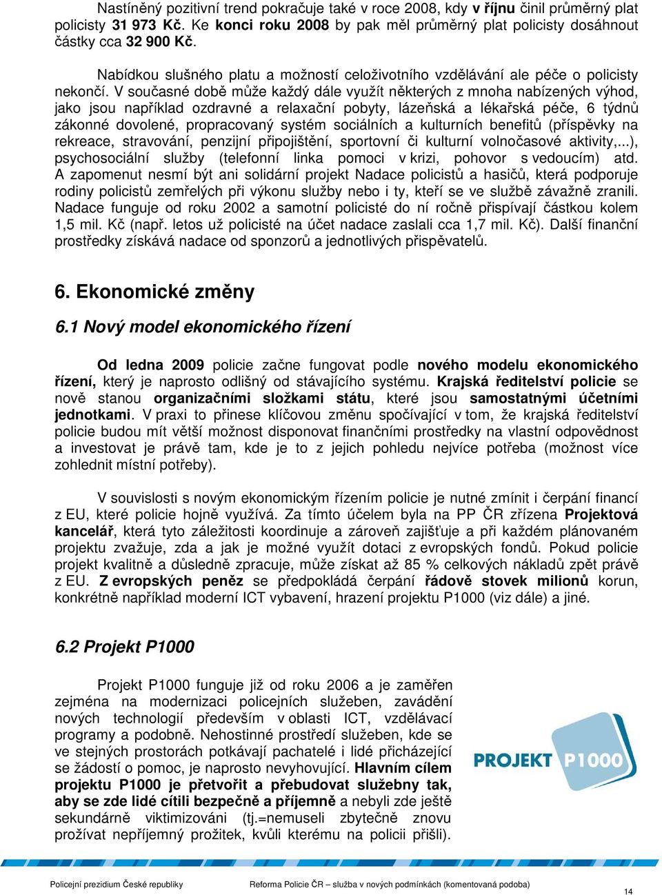 V současné době může každý dále využít některých z mnoha nabízených výhod, jako jsou například ozdravné a relaxační pobyty, lázeňská a lékařská péče, 6 týdnů zákonné dovolené, propracovaný systém