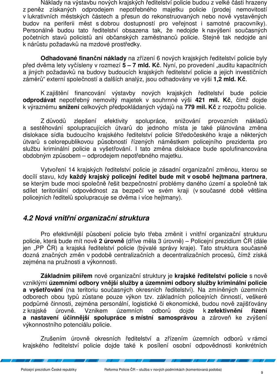 Personálně budou tato ředitelství obsazena tak, že nedojde k navýšení současných početních stavů policistů ani občanských zaměstnanců policie.