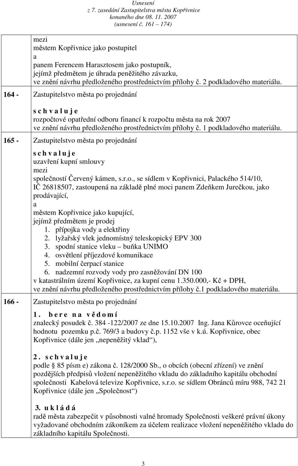 164 - Zstupitelstvo měst po projednání s c h v l u j e rozpočtové optřední odboru finncí k rozpočtu měst n rok 2007 ve znění návrhu předloženého prostřednictvím přílohy č. 1 podkldového mteriálu.