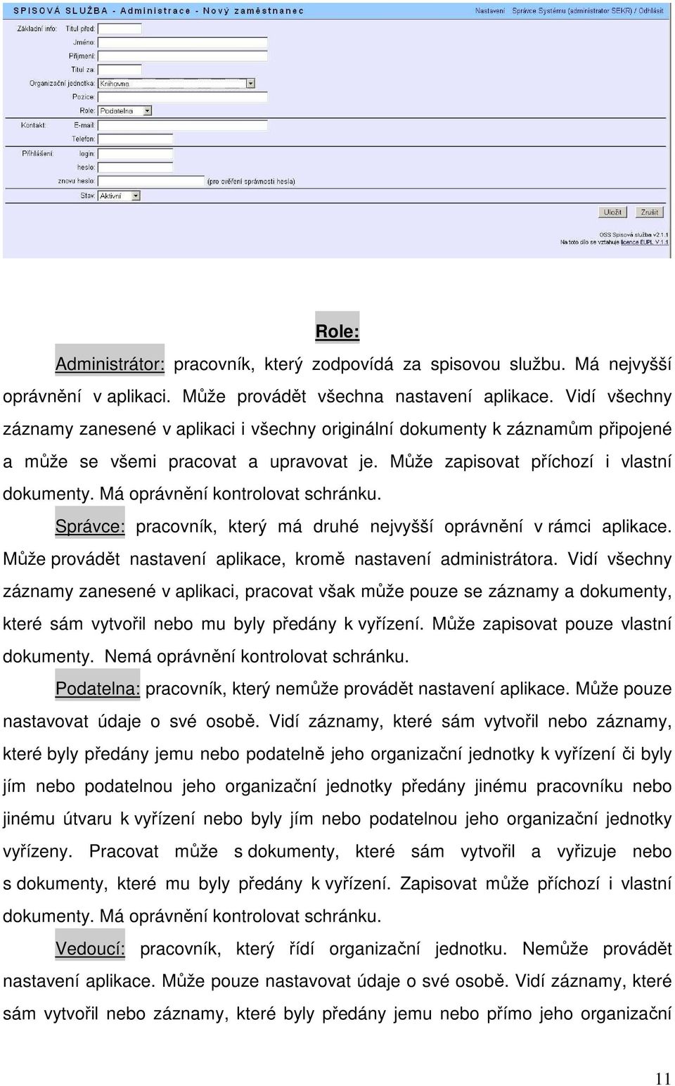 Má oprávnění kontrolovat schránku. Správce: pracovník, který má druhé nejvyšší oprávnění v rámci aplikace. Může provádět nastavení aplikace, kromě nastavení administrátora.