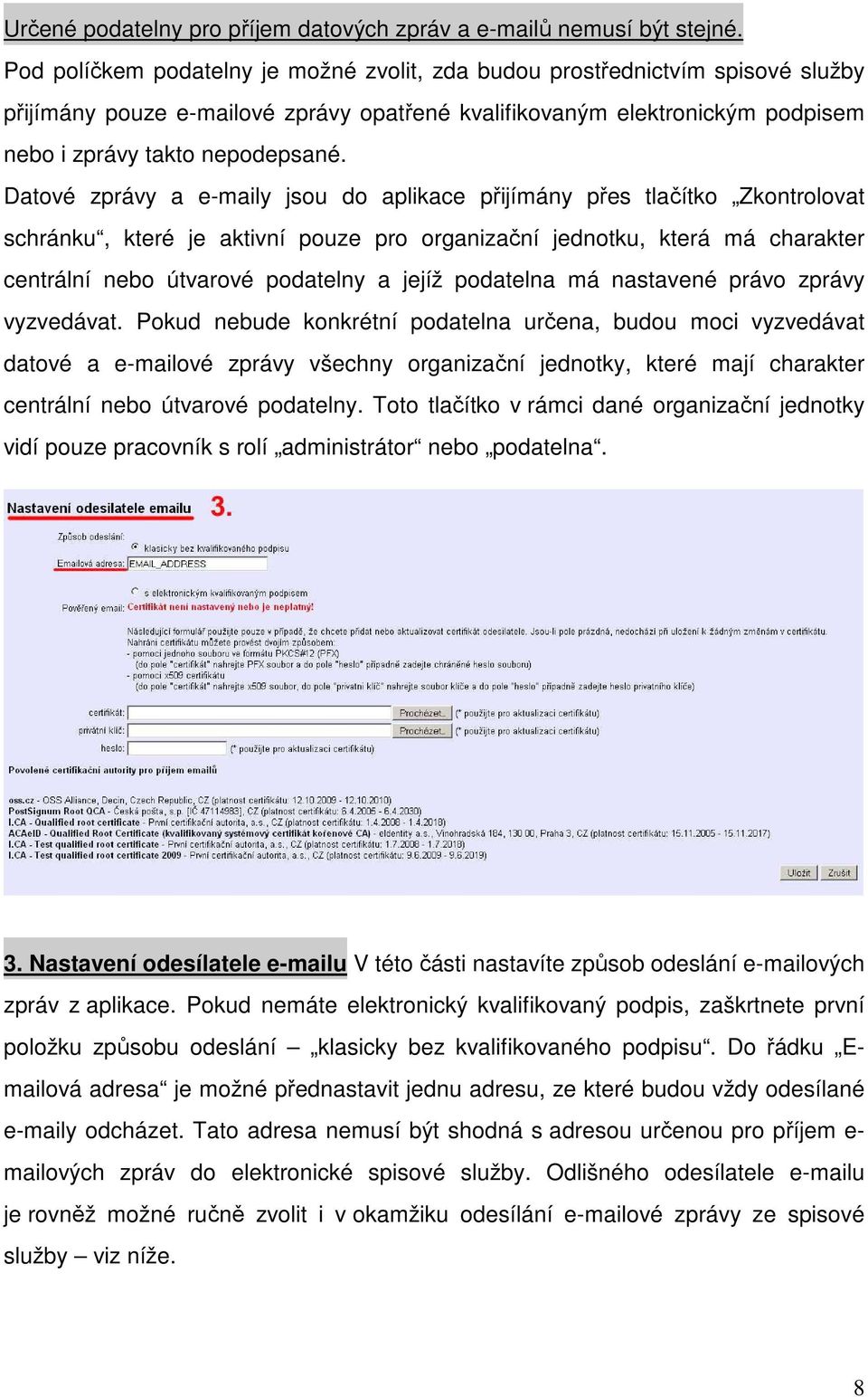 Datové zprávy a e-maily jsou do aplikace přijímány přes tlačítko Zkontrolovat schránku, které je aktivní pouze pro organizační jednotku, která má charakter centrální nebo útvarové podatelny a jejíž